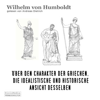 Cover: Wilhelm von Humboldt – Über den Charakter der Griechen, die idealistische und historische Ansicht desselben